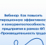 Вебинар для предприятий-участников федерального проекта «Производительность труда», которые еще не проходили обучение по программе «Лидеры производительности» - Минпромторг Новгородской области